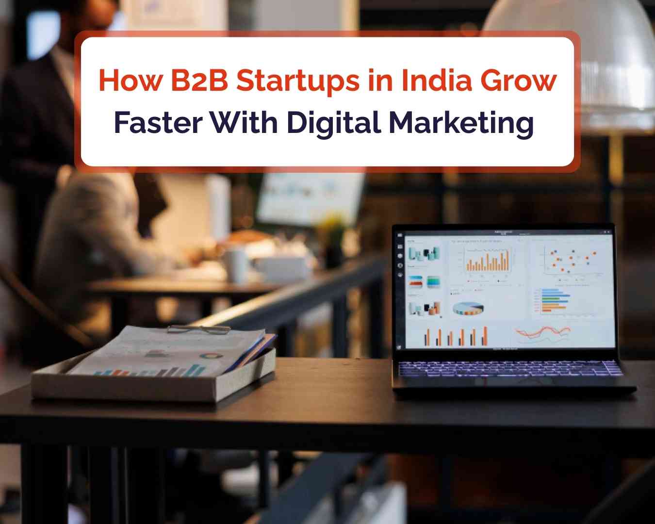 How B2B Startups in India Grow Faster With Digital Marketing in 2025